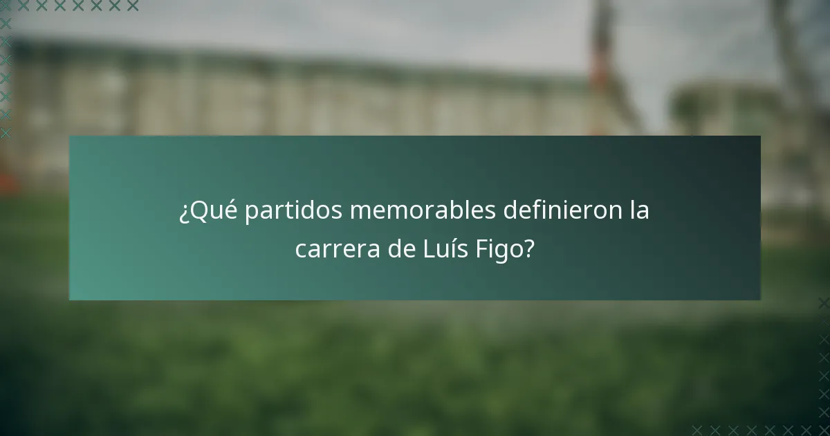 ¿Qué partidos memorables definieron la carrera de Luís Figo?