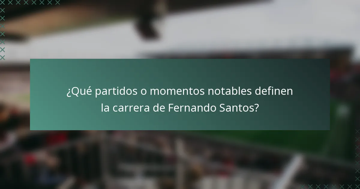 ¿Qué partidos o momentos notables definen la carrera de Fernando Santos?