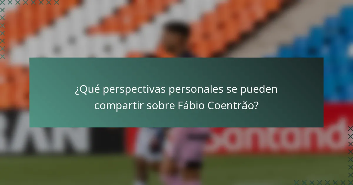 ¿Qué perspectivas personales se pueden compartir sobre Fábio Coentrão?