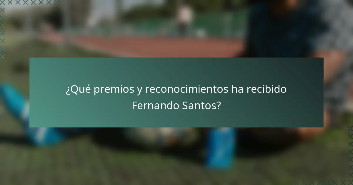 ¿Qué premios y reconocimientos ha recibido Fernando Santos?