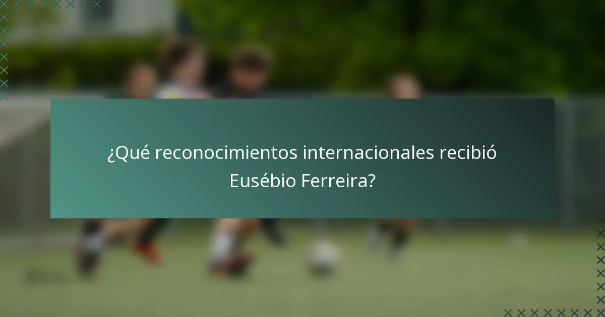 ¿Qué reconocimientos internacionales recibió Eusébio Ferreira?