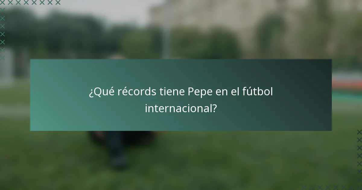 ¿Qué récords tiene Pepe en el fútbol internacional?