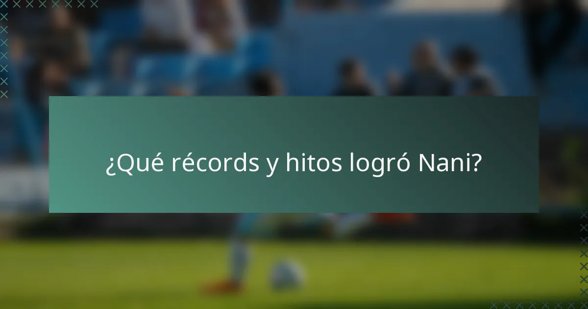 ¿Qué récords y hitos logró Nani?